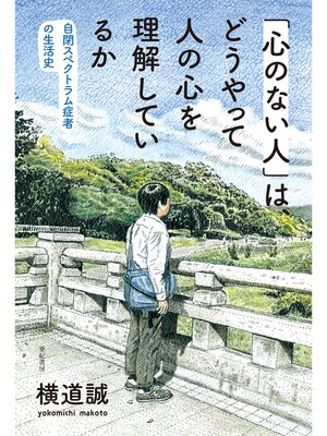 cover image of 「心のない人」は、どうやって人の心を理解しているか――自閉スペクトラム症者の生活史